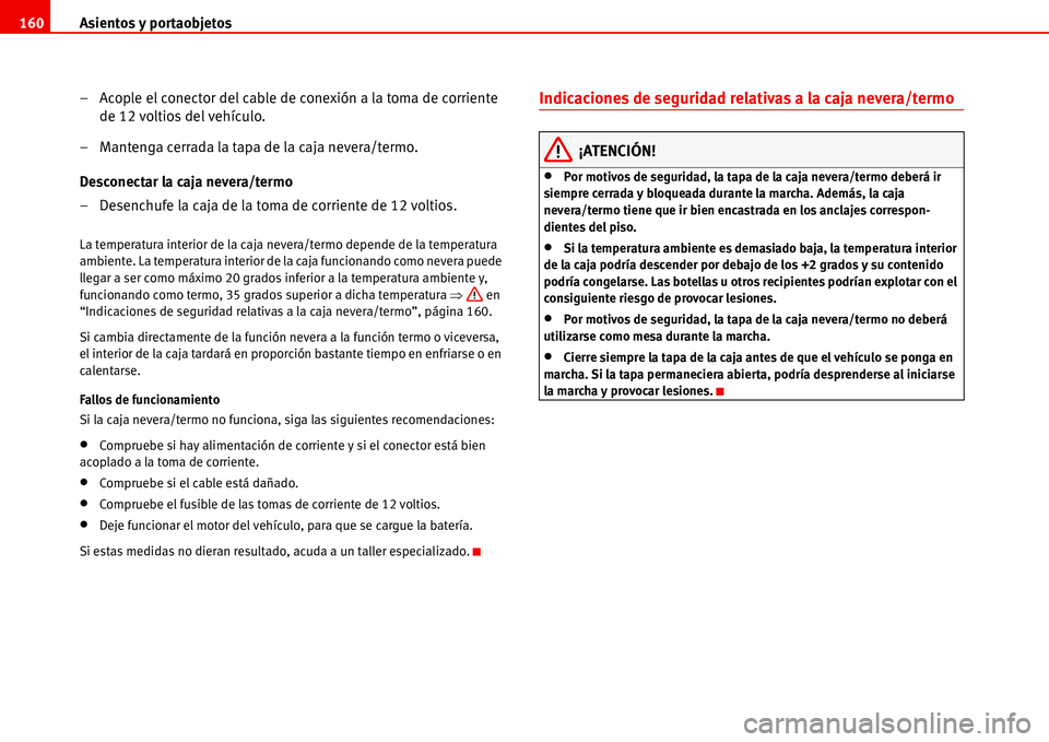 Seat Alhambra 2006 Manual de instrucciones (in Spanish) Asientos y portaobjetos 160
– Acople el conector del cable de conexión a la toma de corriente
de 12 voltios del vehículo.
– Mantenga cerrada la tapa de la caja nevera/termo.
Desconectar la caja Seat Alhambra 2006 Manual de instrucciones (in Spanish) Asientos y portaobjetos 160
– Acople el conector del cable de conexión a la toma de corriente
de 12 voltios del vehículo.
– Mantenga cerrada la tapa de la caja nevera/termo.
Desconectar la caja
