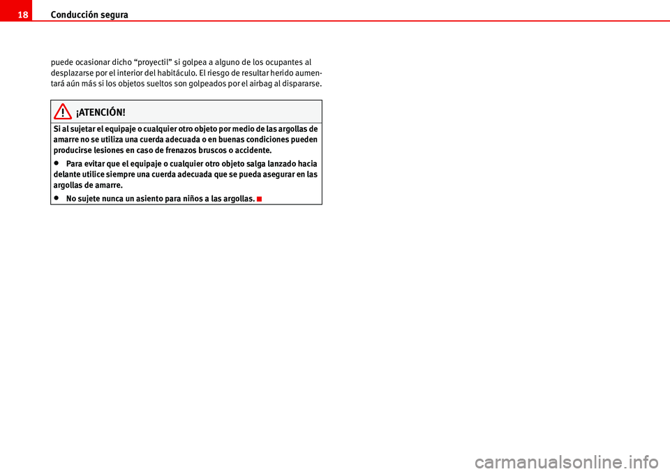 Seat Alhambra 2006  Manual de instrucciones (in Spanish) Conducción segura 18
puede ocasionar dicho “proyectil” si golpea a alguno de los ocupantes al 
desplazarse por el interior del habitáculo. El riesgo de resultar herido aumen-
tará aún más si 