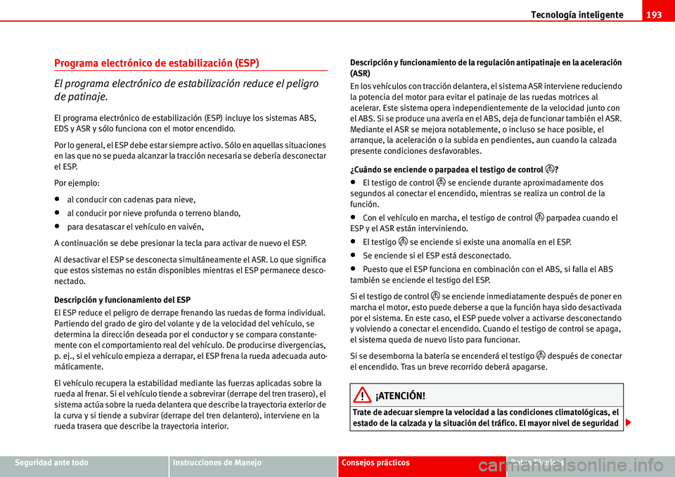 Seat Alhambra 2006  Manual de instrucciones (in Spanish) Tecnología inteligente193
Seguridad ante todoInstrucciones de ManejoConsejos prácticosDatos Técnicos
Programa electrónico de estabilización (ESP)
El programa electrónico de estabilización reduc
