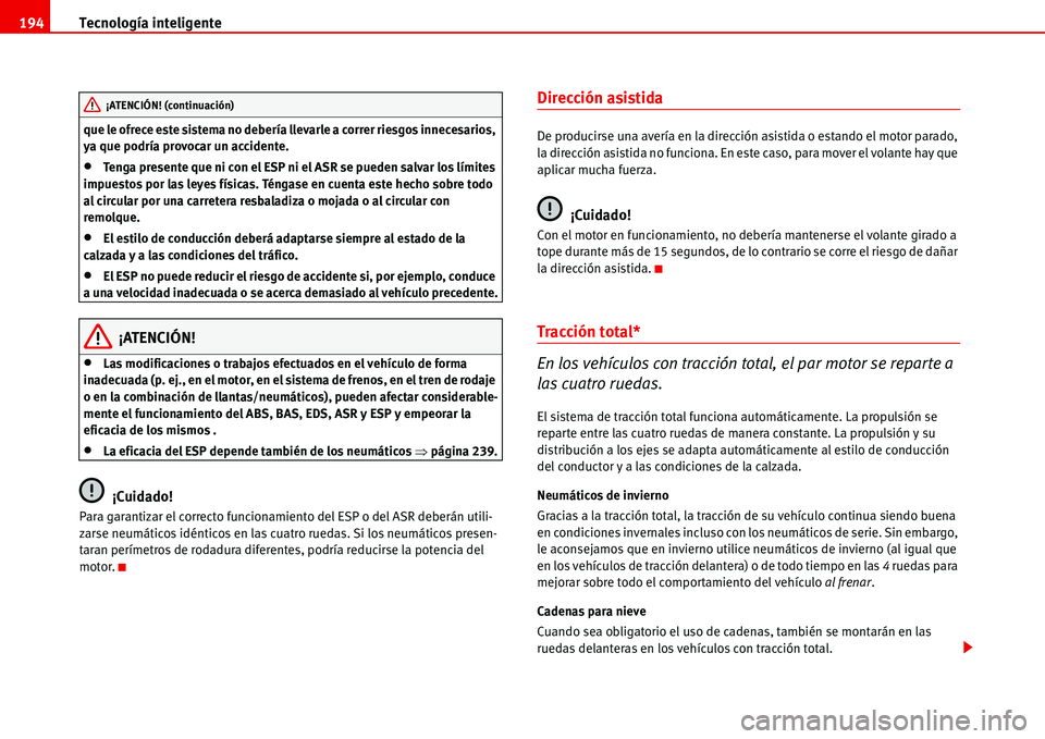 Seat Alhambra 2006  Manual de instrucciones (in Spanish) Tecnología inteligente 194
que le ofrece este sistema no debería llevarle a correr riesgos innecesarios, 
ya que podría provocar un accidente.
•Tenga presente que ni con el ESP ni el ASR se puede
