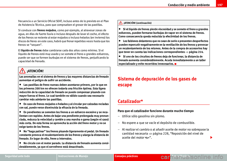 Seat Alhambra 2006  Manual de instrucciones (in Spanish) Conducción y medio ambiente197
Seguridad ante todoInstrucciones de ManejoConsejos prácticosDatos Técnicos frecuencia a un Servicio Oficial SEAT, incluso antes de lo previsto en el Plan 
de Asistenc