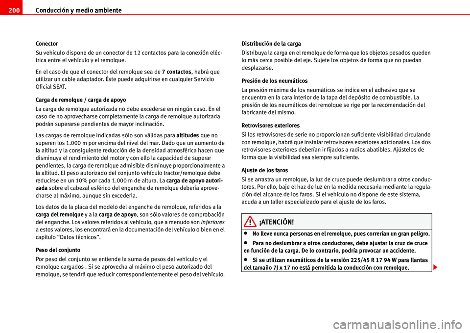 Seat Alhambra 2006  Manual de instrucciones (in Spanish) Conducción y medio ambiente 200
Conector
Su vehículo dispone de un conector de 12 contactos para la conexión eléc-
trica entre el vehículo y el remolque. 
En el caso de que el conector del remolq