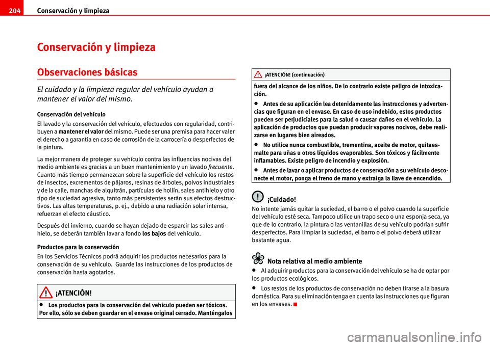 Seat Alhambra 2006 Manual de instrucciones (in Spanish) Conservación y limpieza 204
Conservación y limpieza
Observaciones básicas
El cuidado y la limpieza regular del vehículo ayudan a
mantener el valor del mismo.
Conservación del vehículo
El lavado Seat Alhambra 2006 Manual de instrucciones (in Spanish) Conservación y limpieza 204
Conservación y limpieza
Observaciones básicas
El cuidado y la limpieza regular del vehículo ayudan a
mantener el valor del mismo.
Conservación del vehículo
El lavado