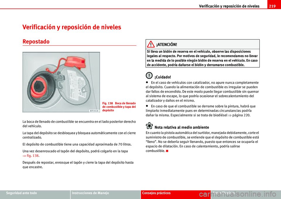 Seat Alhambra 2006 Manual de instrucciones (in Spanish) Verificación y reposición de niveles219
Seguridad ante todoInstrucciones de ManejoConsejos prácticosDatos Técnicos
Verificación y reposición de niveles
Repostado
La boca de llenado de combustibl Seat Alhambra 2006 Manual de instrucciones (in Spanish) Verificación y reposición de niveles219
Seguridad ante todoInstrucciones de ManejoConsejos prácticosDatos Técnicos
Verificación y reposición de niveles
Repostado
La boca de llenado de combustibl