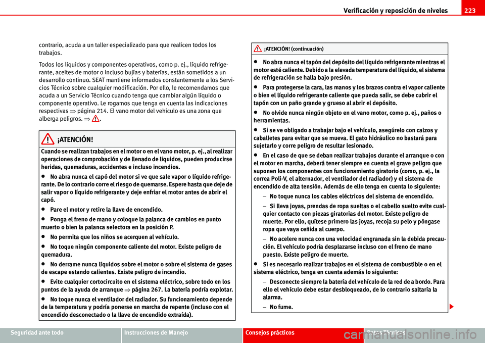 Seat Alhambra 2006  Manual de instrucciones (in Spanish) Verificación y reposición de niveles223
Seguridad ante todoInstrucciones de ManejoConsejos prácticosDatos Técnicos contrario, acuda a un taller especializado para que realicen todos los 
trabajos.