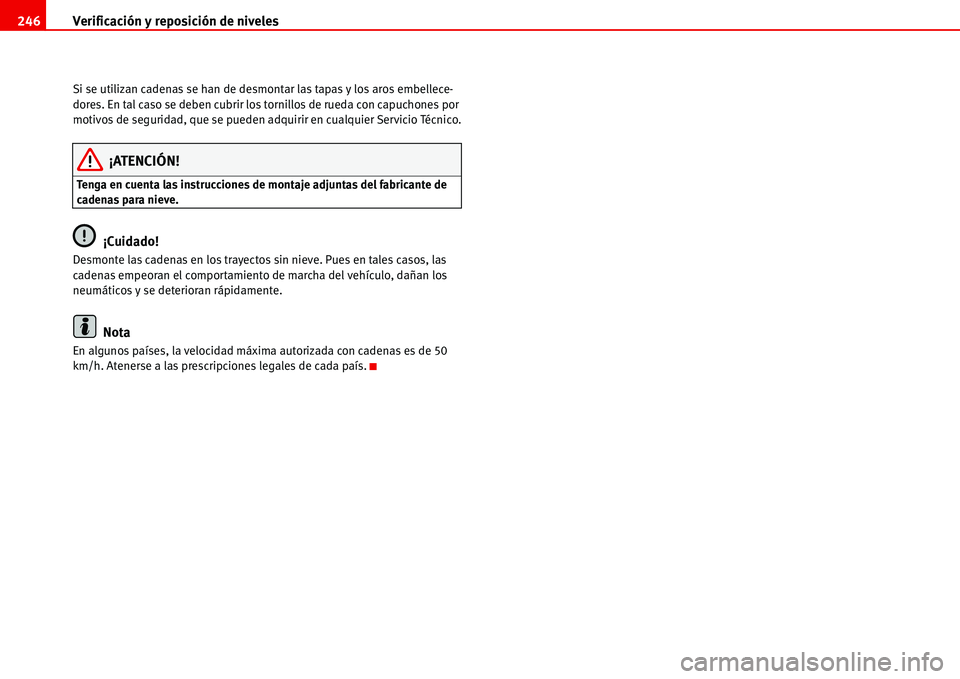 Seat Alhambra 2006 Manual de instrucciones (in Spanish) Verificación y reposición de niveles 246
Si se utilizan cadenas se han de desmontar las tapas y los aros embellece-
dores. En tal caso se deben cubrir los tornillos de rueda con capuchones por
moti Seat Alhambra 2006 Manual de instrucciones (in Spanish) Verificación y reposición de niveles 246
Si se utilizan cadenas se han de desmontar las tapas y los aros embellece-
dores. En tal caso se deben cubrir los tornillos de rueda con capuchones por
moti