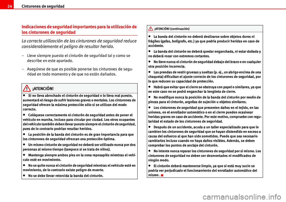 Seat Alhambra 2006  Manual de instrucciones (in Spanish) Cinturones de seguridad 24
Indicaciones de seguridad importantes para la utilización de 
los cinturones de seguridad
La correcta utilización de los cinturones de seguridad reduce 
considerablemente 