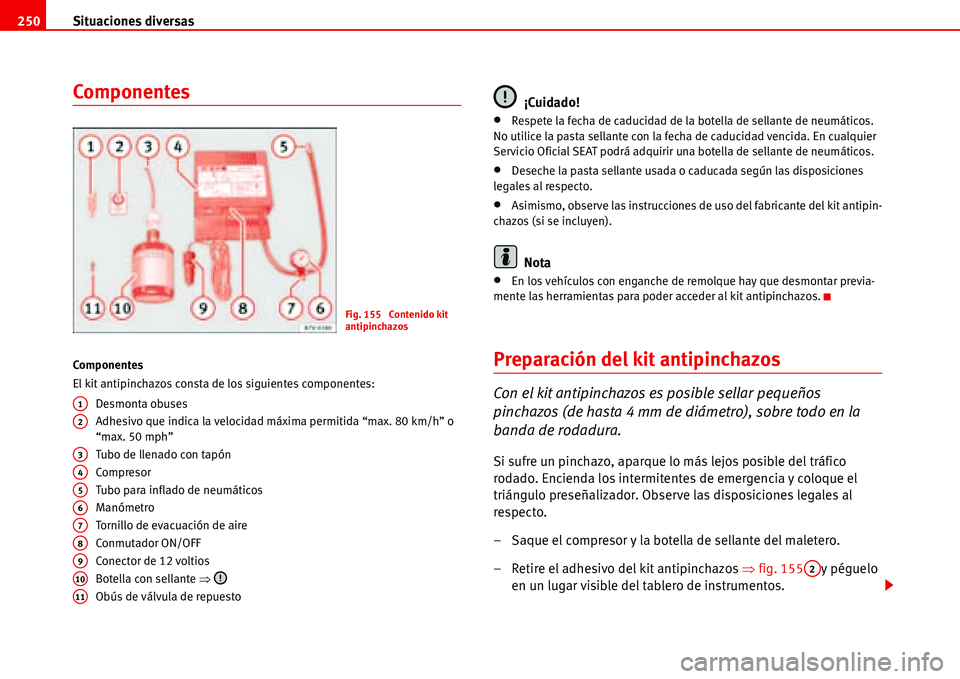Seat Alhambra 2006 Manual de instrucciones (in Spanish) Situaciones diversas 250
Componentes
Componentes
El kit antipinchazos consta de los siguientes componentes:
Desmonta obuses
Adhesivo que indica la velocidad máxima permitida “max. 80 km/h” o
“ Seat Alhambra 2006 Manual de instrucciones (in Spanish) Situaciones diversas 250
Componentes
Componentes
El kit antipinchazos consta de los siguientes componentes:
Desmonta obuses
Adhesivo que indica la velocidad máxima permitida “max. 80 km/h” o
“