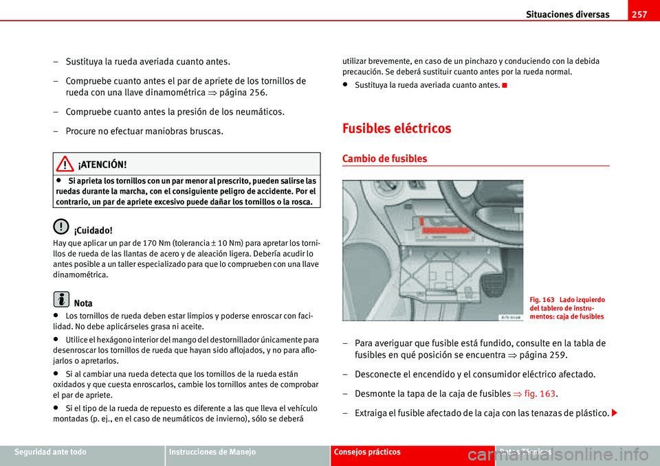 Seat Alhambra 2006  Manual de instrucciones (in Spanish) Situaciones diversas257
Seguridad ante todoInstrucciones de ManejoConsejos prácticosDatos Técnicos
– Sustituya la rueda averiada cuanto antes.
– Compruebe cuanto antes el par de apriete de los t