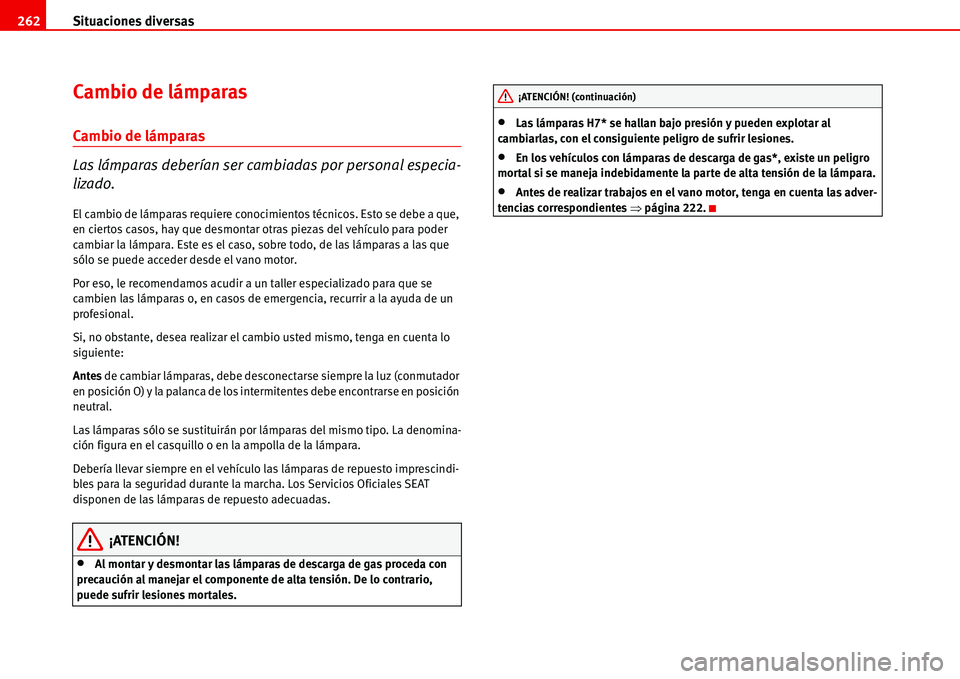 Seat Alhambra 2006  Manual de instrucciones (in Spanish) Situaciones diversas 262
Cambio de lámparas
Cambio de lámparas
Las lámparas deberían ser cambiadas por personal especia-
lizado.
El cambio de lámparas requiere conocimientos técnicos. Esto se de
