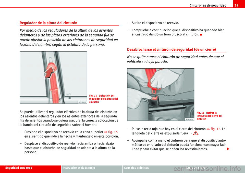 Seat Alhambra 2006 Manual de instrucciones (in Spanish) Cinturones de seguridad29
Seguridad ante todoInstrucciones de ManejoConsejos prácticosDatos Técnicos
Regulador de la altura del cinturón
Por medio de los reguladores de la altura de los asientos
d Seat Alhambra 2006 Manual de instrucciones (in Spanish) Cinturones de seguridad29
Seguridad ante todoInstrucciones de ManejoConsejos prácticosDatos Técnicos
Regulador de la altura del cinturón
Por medio de los reguladores de la altura de los asientos
d