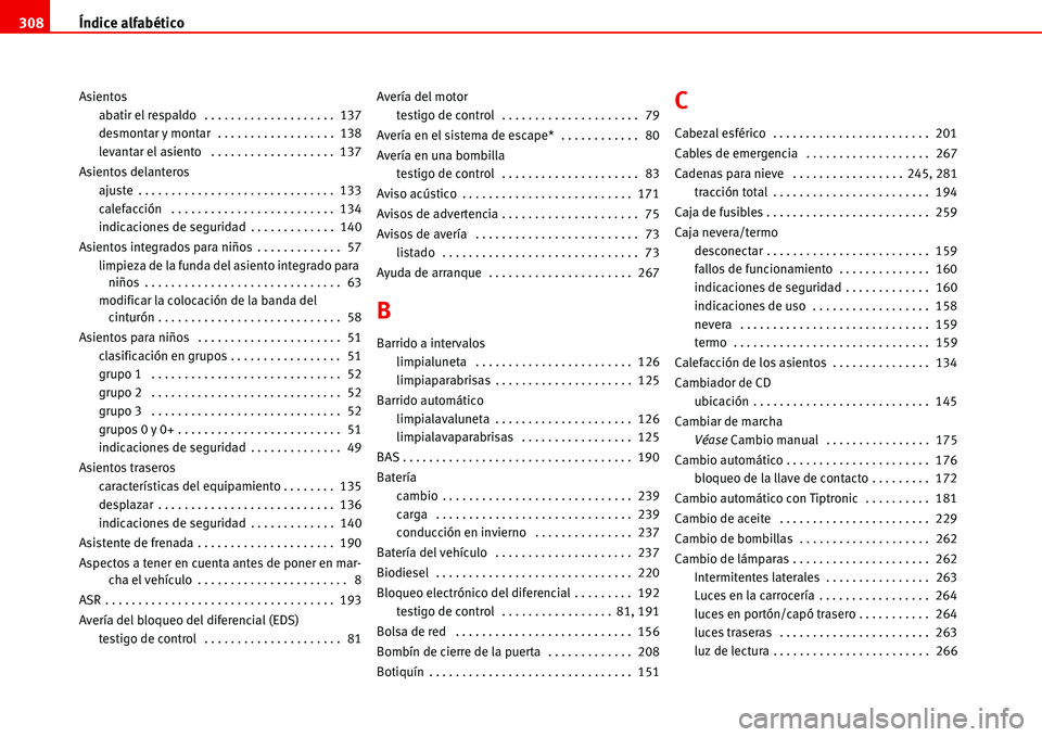 Seat Alhambra 2006 Manual de instrucciones (in Spanish) Índice alfabético 308
Asientos
abatir el respaldo . . . . . . . . . . . . . . . . . . . . 137
desmontar y montar . . . . . . . . . . . . . . . . . . 138
levantar el asiento . . . . . . . . . . Seat Alhambra 2006 Manual de instrucciones (in Spanish) Índice alfabético 308
Asientos
abatir el respaldo . . . . . . . . . . . . . . . . . . . . 137
desmontar y montar . . . . . . . . . . . . . . . . . . 138
levantar el asiento . . . . . . . . . .