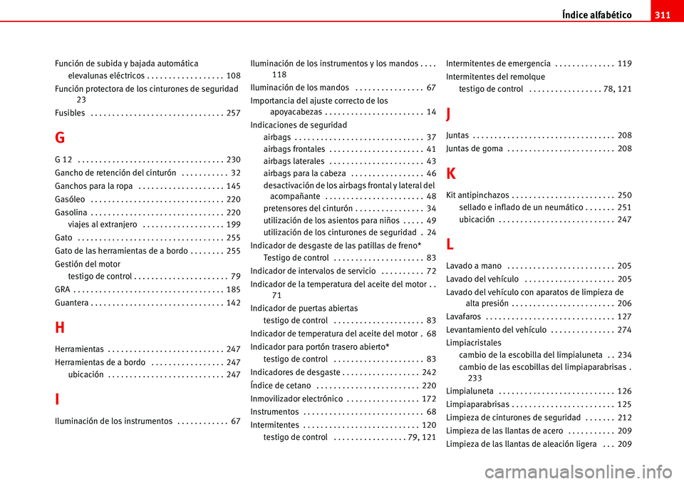 Seat Alhambra 2006  Manual de instrucciones (in Spanish) Índice alfabético311
Función de subida y bajada automática
elevalunas eléctricos . . . . . . . . . . . . . . . . . . 108
Función protectora de los cinturones de seguridad
23
Fusibles  . . . . . 