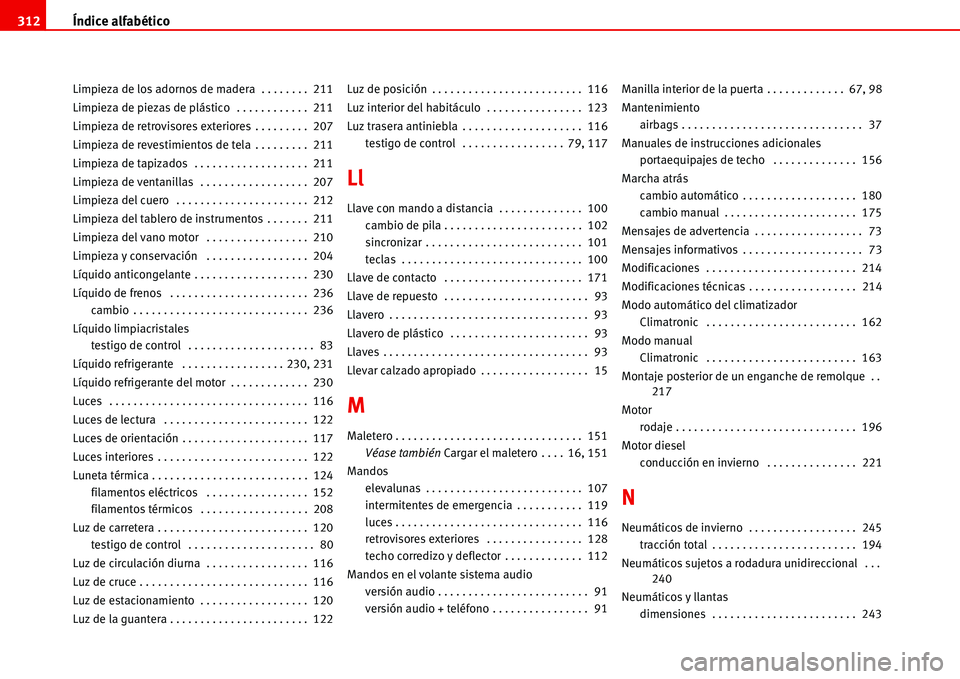 Seat Alhambra 2006  Manual de instrucciones (in Spanish) Índice alfabético 312
Limpieza de los adornos de madera  . . . . . . . .  211
Limpieza de piezas de plástico  . . . . . . . . . . . .  211
Limpieza de retrovisores exteriores . . . . . . . . .  207