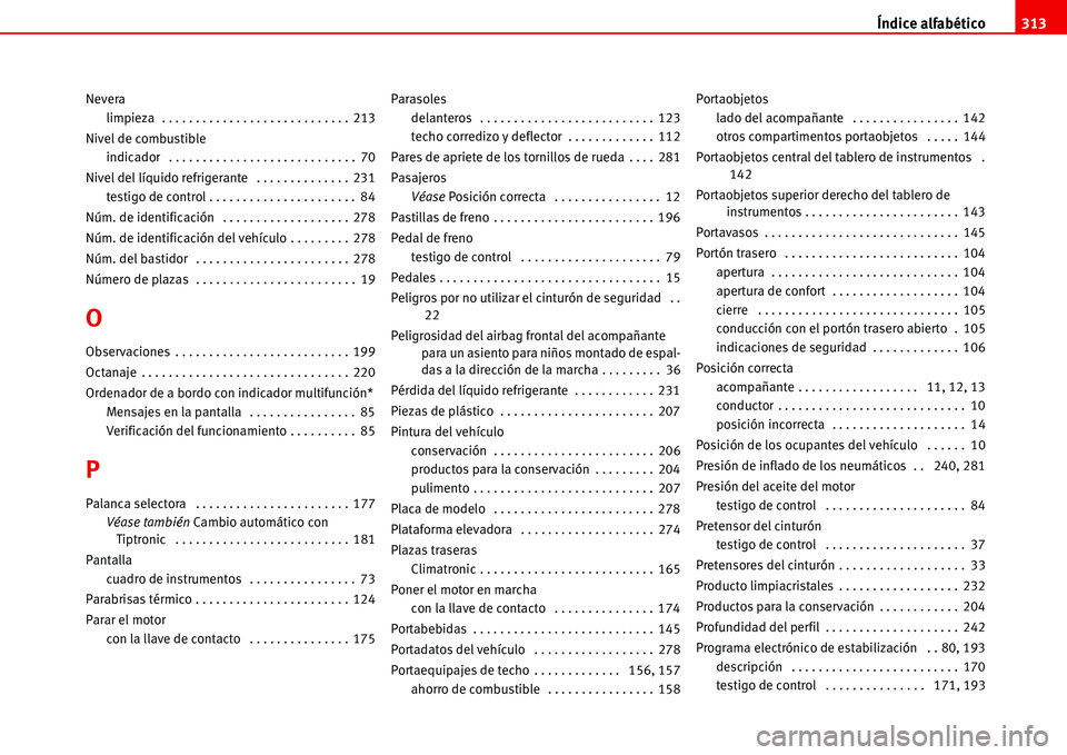 Seat Alhambra 2006  Manual de instrucciones (in Spanish) Índice alfabético313
Nevera
limpieza  . . . . . . . . . . . . . . . . . . . . . . . . . . . . 213
Nivel de combustible
indicador  . . . . . . . . . . . . . . . . . . . . . . . . . . . . 70
Nivel del