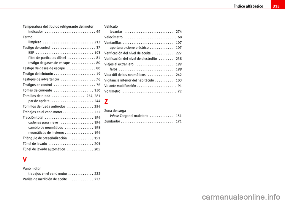 Seat Alhambra 2006  Manual de instrucciones (in Spanish) Índice alfabético315
Temperatura del líquido refrigerante del motor
indicador  . . . . . . . . . . . . . . . . . . . . . . . . . . . . 69
Termo
limpieza  . . . . . . . . . . . . . . . . . . . . . .