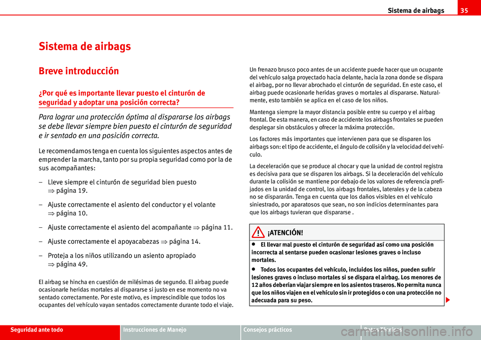 Seat Alhambra 2006  Manual de instrucciones (in Spanish) Sistema de airbags35
Seguridad ante todoInstrucciones de ManejoConsejos prácticosDatos Técnicos
Sistema de airbags
Breve introducción
¿Por qué es importante llevar puesto el cinturón de 
segurid