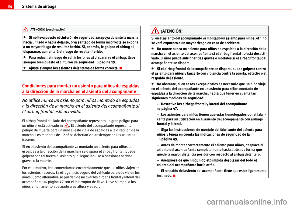 Seat Alhambra 2006  Manual de instrucciones (in Spanish) Sistema de airbags 36
•Si no lleva puesto el cinturón de seguridad, se apoya durante la marcha 
hacia un lado o hacia delante, o va sentado de forma incorrecta se expone 
a un mayor riesgo de resul