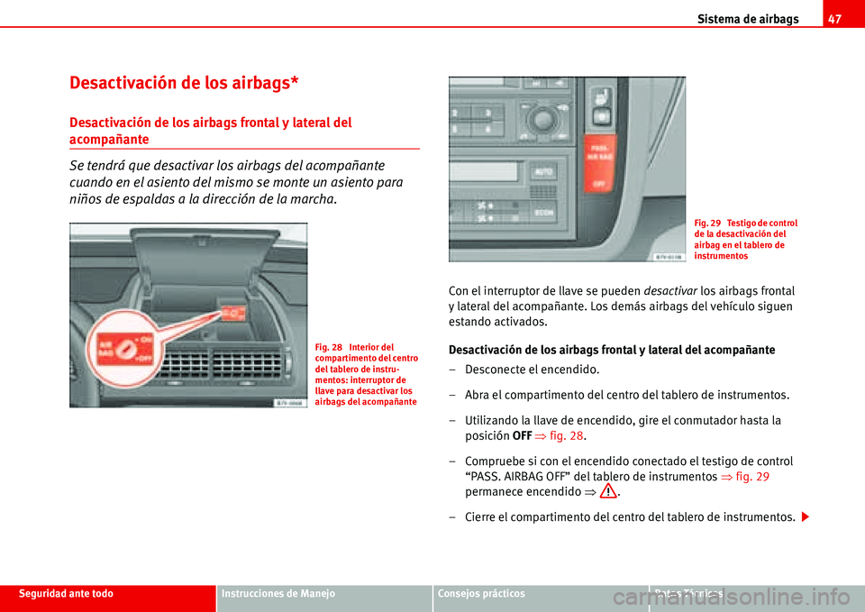 Seat Alhambra 2006 Manual de instrucciones (in Spanish) Sistema de airbags47
Seguridad ante todoInstrucciones de ManejoConsejos prácticosDatos Técnicos
Desactivación de los airbags*
Desactivación de los airbags frontal y lateral del
acompañante
Se te Seat Alhambra 2006 Manual de instrucciones (in Spanish) Sistema de airbags47
Seguridad ante todoInstrucciones de ManejoConsejos prácticosDatos Técnicos
Desactivación de los airbags*
Desactivación de los airbags frontal y lateral del
acompañante
Se te