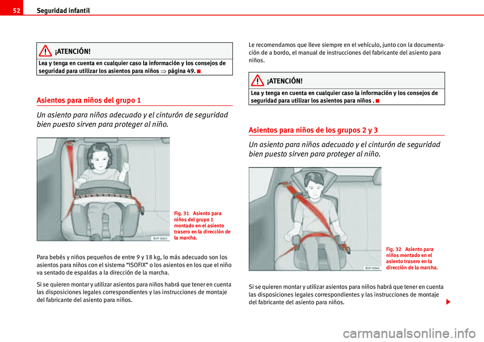Seat Alhambra 2006  Manual de instrucciones (in Spanish) Seguridad infantil 52
¡ATENCIÓN!
Lea y tenga en cuenta en cualquier caso la información y los consejos de 
seguridad para utilizar los asientos para niños �Ÿpágina 49.
Asientos para niños del g