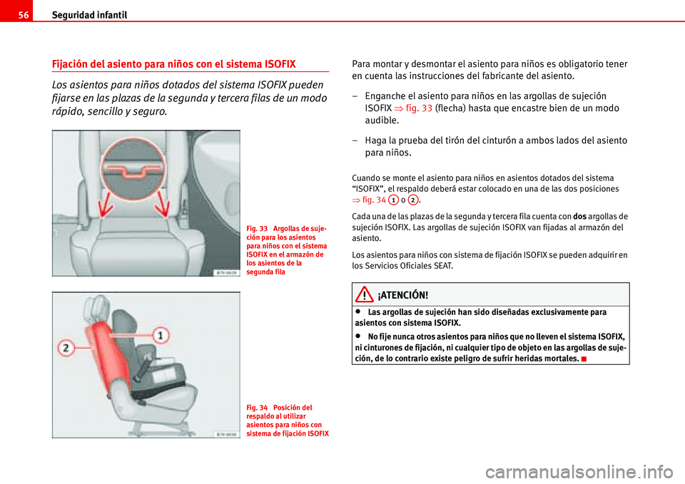 Seat Alhambra 2006  Manual de instrucciones (in Spanish) Seguridad infantil 56
Fijación del asiento para niños con el sistema ISOFIX
Los asientos para niños dotados del sistema ISOFIX pueden 
fijarse en las plazas de la segunda y tercera filas de un modo