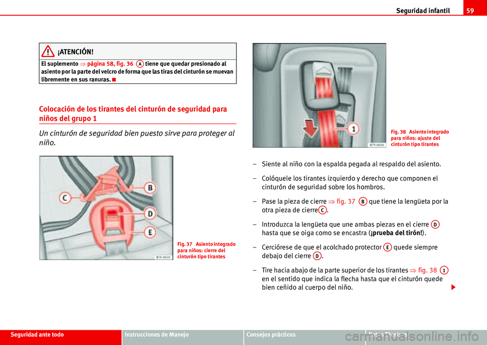 Seat Alhambra 2006  Manual de instrucciones (in Spanish) Seguridad infantil59
Seguridad ante todoInstrucciones de ManejoConsejos prácticosDatos Técnicos
¡ATENCIÓN!
El suplemento �Ÿpágina 58, fig. 36   tiene que quedar presionado al 
asiento por la par
