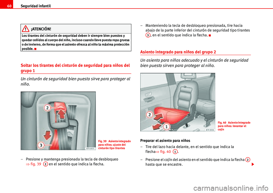 Seat Alhambra 2006  Manual de instrucciones (in Spanish) Seguridad infantil 60
¡ATENCIÓN!
Los tirantes del cinturón de seguridad deben ir siempre bien puestos y 
quedar ceñidos al cuerpo del niño, incluso cuando lleve puesta ropa gruesa 
o de invierno,