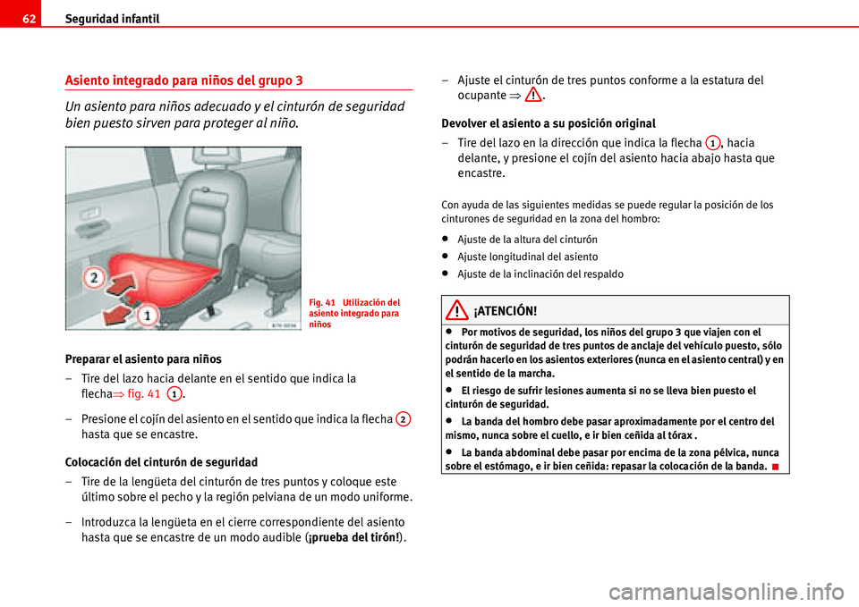 Seat Alhambra 2006  Manual de instrucciones (in Spanish) Seguridad infantil 62
Asiento integrado para niños del grupo 3
Un asiento para niños adecuado y el cinturón de seguridad 
bien puesto sirven para proteger al niño.
Preparar el asiento para niños
