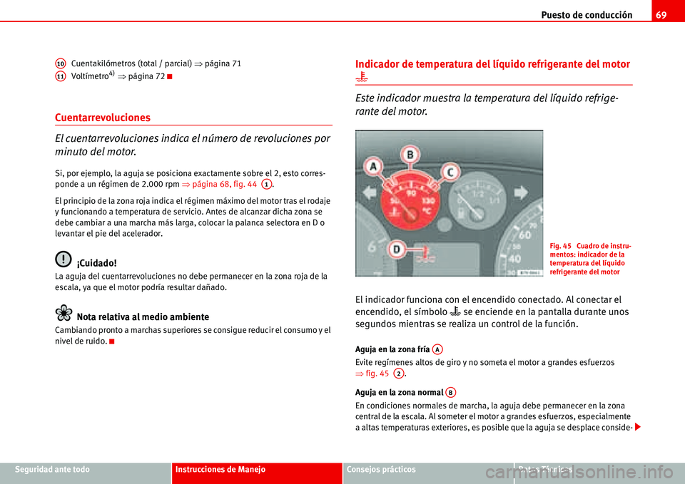 Seat Alhambra 2006  Manual de instrucciones (in Spanish) Puesto de conducción69
Seguridad ante todoInstrucciones de ManejoConsejos prácticosDatos Técnicos Cuentakilómetros (total / parcial) �Ÿpágina 71
Vol tímetro
4) �Ÿpágina 72
Cuentarrevoluciones