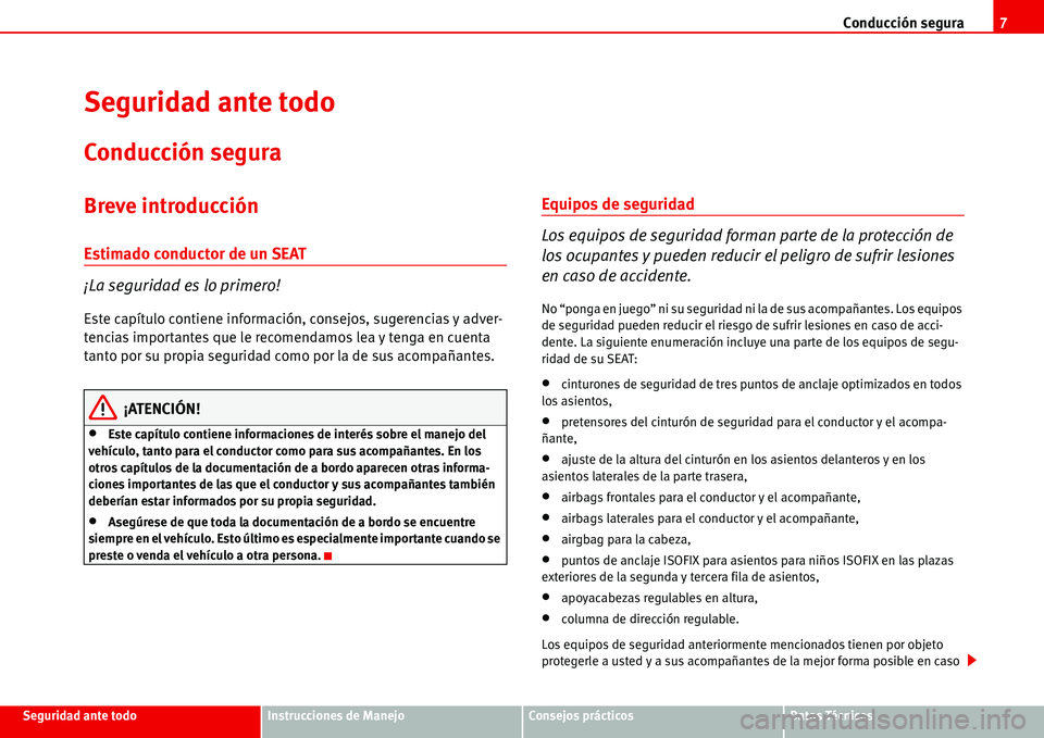 Seat Alhambra 2006  Manual de instrucciones (in Spanish) Conducción segura7
Seguridad ante todoInstrucciones de ManejoConsejos prácticosDatos Técnicos
Seguridad ante todo
Conducción segura
Breve introducción
Estimado conductor de un SEAT
¡La seguridad