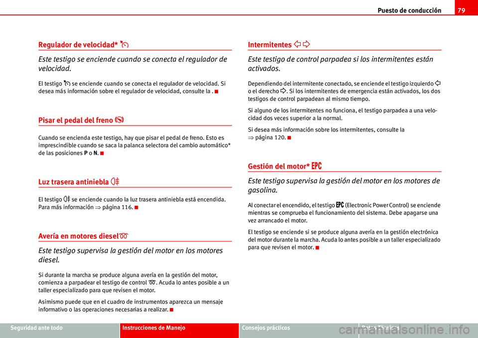 Seat Alhambra 2006  Manual de instrucciones (in Spanish) Puesto de conducción79
Seguridad ante todoInstrucciones de ManejoConsejos prácticosDatos Técnicos
Regulador de velocidad* �%
Este testigo se enciende cuando se conecta el regulador de 
velocidad.
E