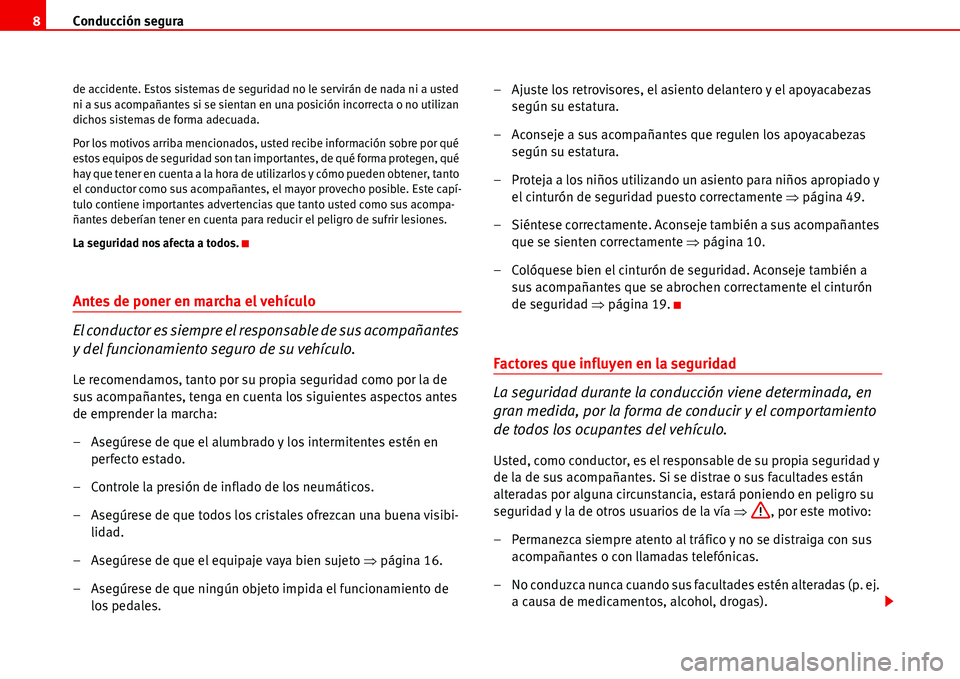 Seat Alhambra 2006  Manual de instrucciones (in Spanish) Conducción segura 8
de accidente. Estos sistemas de seguridad no le servirán de nada ni a usted 
ni a sus acompañantes si se sientan en una posición incorrecta o no utilizan 
dichos sistemas de fo