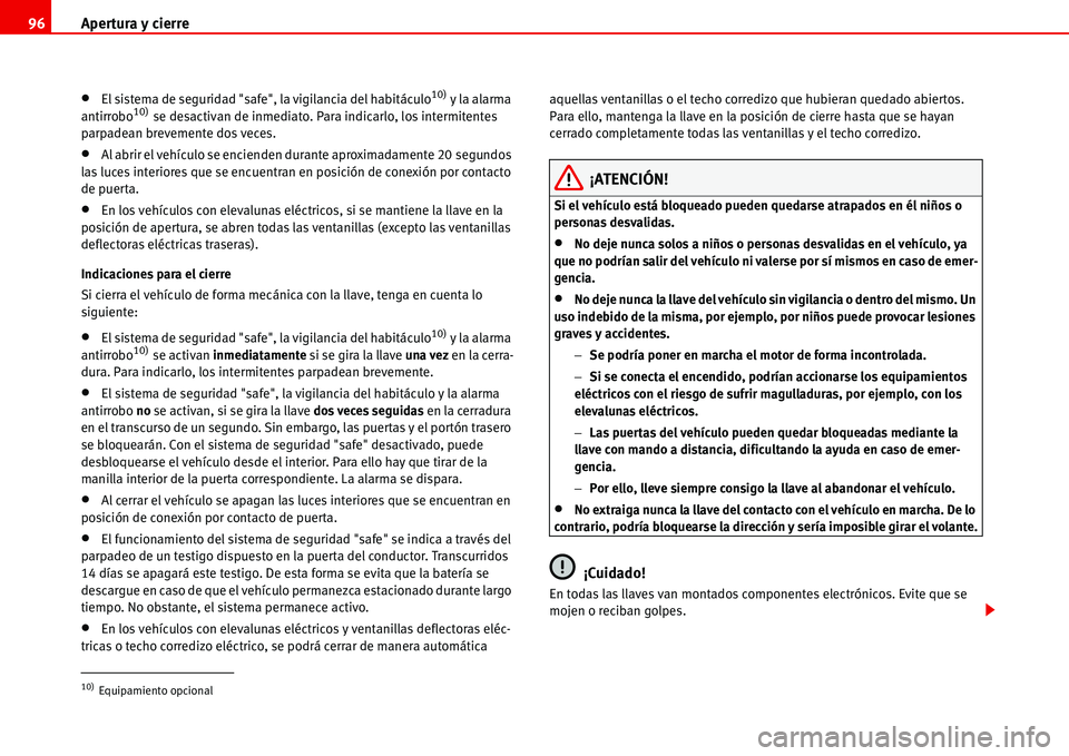 Seat Alhambra 2006  Manual de instrucciones (in Spanish) Apertura y cierre 96
•El sistema de seguridad "safe", la vigilancia del habitáculo10) y la alarma 
antirrobo10) se desactivan de inmediato. Para indicarlo, los intermitentes 
parpadean brevemente d