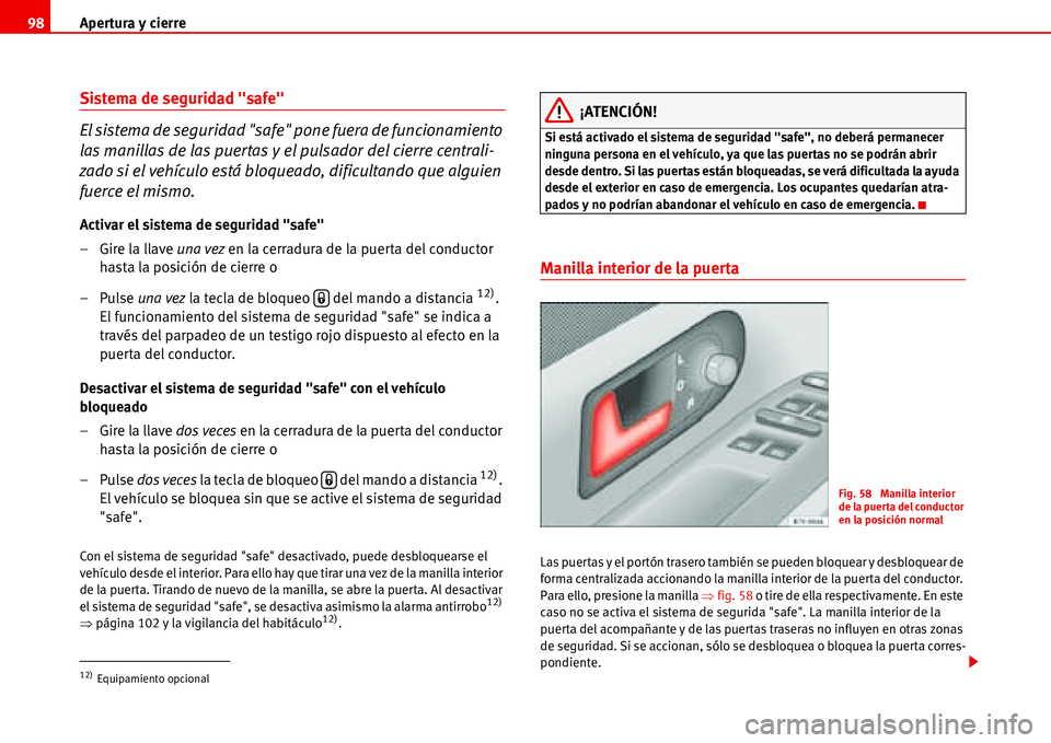 Seat Alhambra 2006  Manual de instrucciones (in Spanish) Apertura y cierre 98
Sistema de seguridad "safe"
El sistema de seguridad "safe" pone fuera de funcionamiento 
las manillas de las puertas y el pulsador del cierre centrali-
zado si el vehículo está 