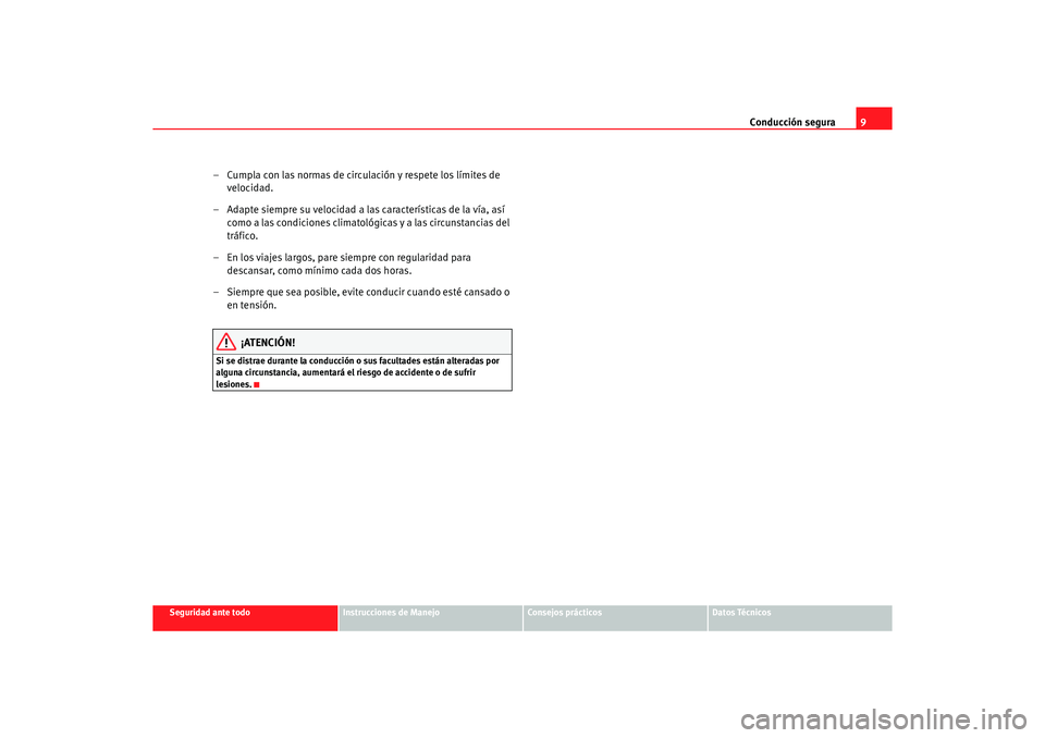 Seat Alhambra 2005 Manual de instrucciones (in Spanish) Conducción segura9
Seguridad ante todo
Instrucciones de Manejo
Consejos prácticos
Datos Técnicos
– Cumpla con las normas de circulación y respete los límites de
velocidad.
– Adapte siempre s Seat Alhambra 2005 Manual de instrucciones (in Spanish) Conducción segura9
Seguridad ante todo
Instrucciones de Manejo
Consejos prácticos
Datos Técnicos
– Cumpla con las normas de circulación y respete los límites de
velocidad.
– Adapte siempre s