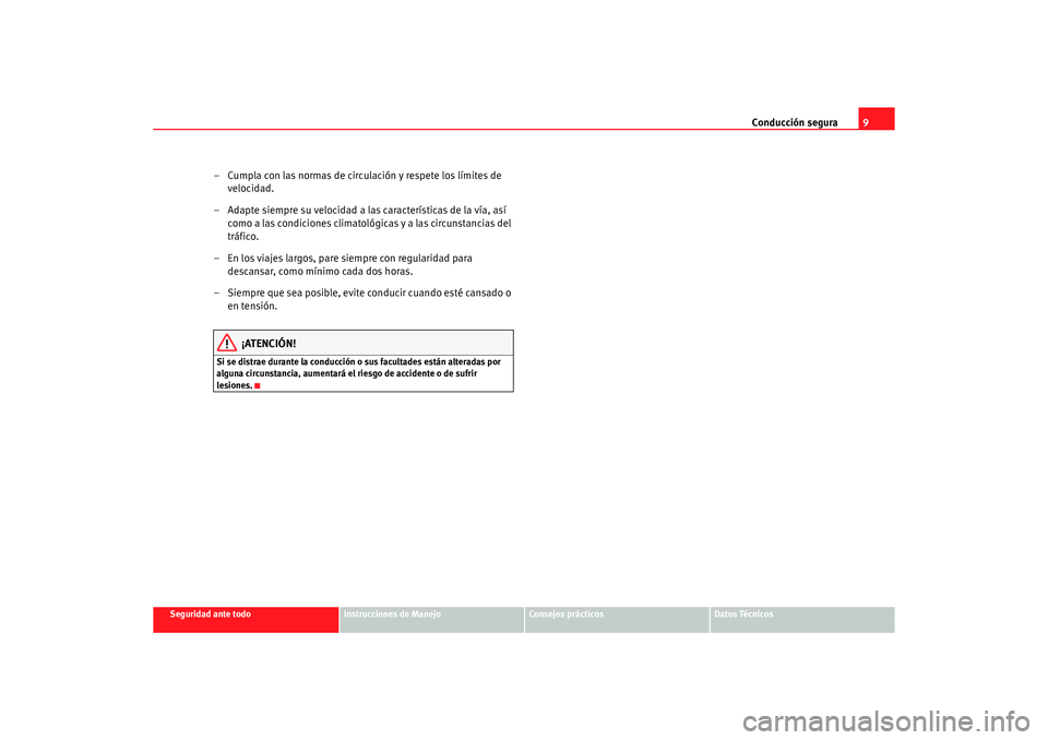 Seat Alhambra 2005  Manual de instrucciones (in Spanish) Conducción segura9
Seguridad ante todo
Instrucciones de Manejo
Consejos prácticos
Datos Técnicos
– Cumpla con las normas de circulación y respete los límites de 
velocidad.
– Adapte siempre s