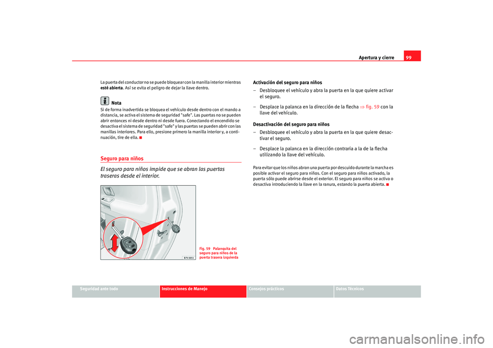 Seat Alhambra 2005 Manual de instrucciones (in Spanish) Apertura y cierre99
Seguridad ante todo
Instrucciones de Manejo
Consejos prácticos
Datos Técnicos
La puerta del conductor no se puede bloquear con la manilla
interior mientras
esté abierta . Así Seat Alhambra 2005 Manual de instrucciones (in Spanish) Apertura y cierre99
Seguridad ante todo
Instrucciones de Manejo
Consejos prácticos
Datos Técnicos
La puerta del conductor no se puede bloquear con la manilla
interior mientras
esté abierta . Así