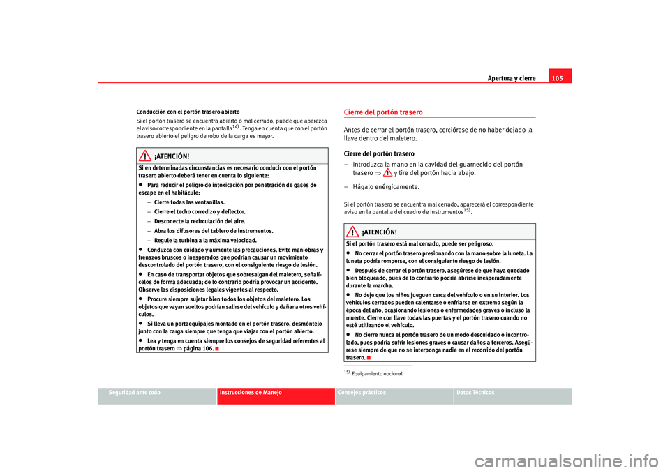 Seat Alhambra 2005 Manual de instrucciones (in Spanish) Apertura y cierre105
Seguridad ante todo
Instrucciones de Manejo
Consejos prácticos
Datos Técnicos
Conducción con el portón trasero abierto
Si el portón trasero se encuentra abierto o mal cerrado Seat Alhambra 2005 Manual de instrucciones (in Spanish) Apertura y cierre105
Seguridad ante todo
Instrucciones de Manejo
Consejos prácticos
Datos Técnicos
Conducción con el portón trasero abierto
Si el portón trasero se encuentra abierto o mal cerrado