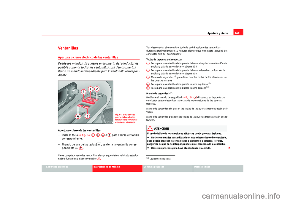 Seat Alhambra 2005 Manual de instrucciones (in Spanish) Apertura y cierre107
Seguridad ante todo
Instrucciones de Manejo
Consejos prácticos
Datos Técnicos
Ventanillas Apertura o cierre eléctrico de las ventanillas
Desde los mandos dispuestos en la puert Seat Alhambra 2005 Manual de instrucciones (in Spanish) Apertura y cierre107
Seguridad ante todo
Instrucciones de Manejo
Consejos prácticos
Datos Técnicos
Ventanillas Apertura o cierre eléctrico de las ventanillas
Desde los mandos dispuestos en la puert