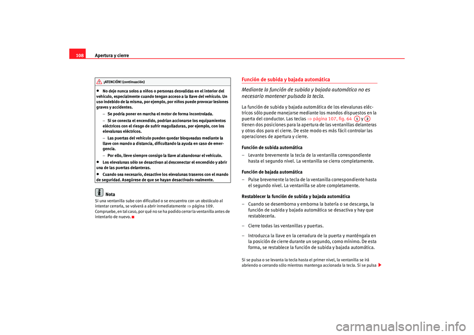 Seat Alhambra 2005 Manual de instrucciones (in Spanish) Apertura y cierre
108•
No deje nunca solos a niños o personas desvalidas en el interior del
vehículo, especialmente cuando tengan acceso a la llave del vehículo. Un
uso indebido de la misma, po Seat Alhambra 2005 Manual de instrucciones (in Spanish) Apertura y cierre
108•
No deje nunca solos a niños o personas desvalidas en el interior del
vehículo, especialmente cuando tengan acceso a la llave del vehículo. Un
uso indebido de la misma, po