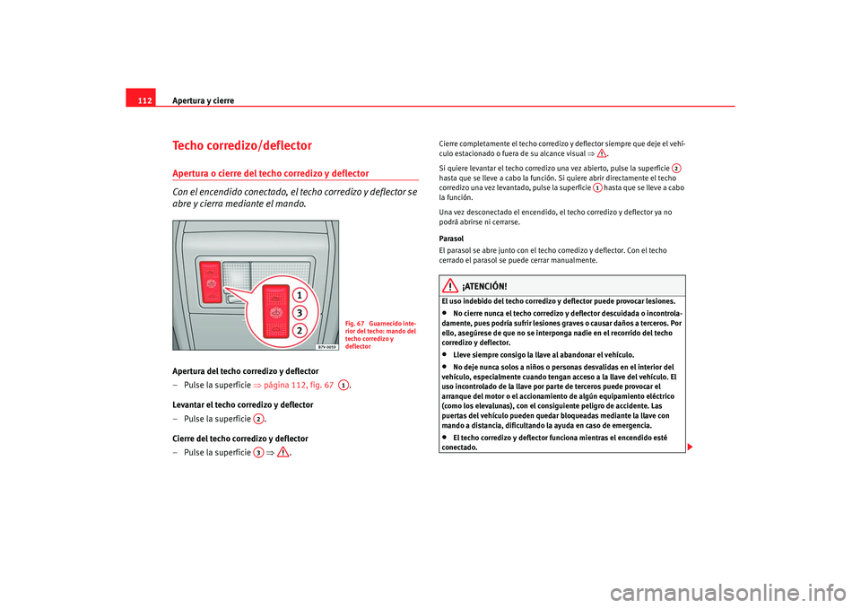 Seat Alhambra 2005 Manual de instrucciones (in Spanish) Apertura y cierre
112Techo corredizo/deflectorApertura o cierre del techo corredizo y deflector
Con el encendido conectado, el techo corredizo y deflector se
abre y cierra mediante el mando.Apertura Seat Alhambra 2005 Manual de instrucciones (in Spanish) Apertura y cierre
112Techo corredizo/deflectorApertura o cierre del techo corredizo y deflector
Con el encendido conectado, el techo corredizo y deflector se
abre y cierra mediante el mando.Apertura