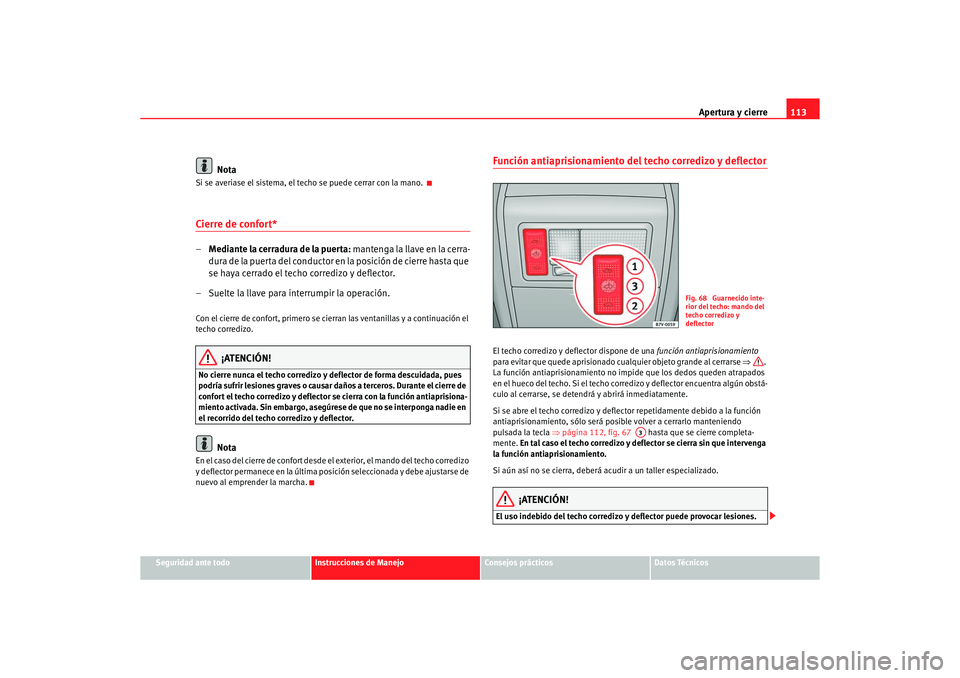 Seat Alhambra 2005 Manual de instrucciones (in Spanish) Apertura y cierre113
Seguridad ante todo
Instrucciones de Manejo
Consejos prácticos
Datos Técnicos
Nota
Si se averiase el sistema, el techo se puede cerrar con la mano. Cierre de confort*–Mediante Seat Alhambra 2005 Manual de instrucciones (in Spanish) Apertura y cierre113
Seguridad ante todo
Instrucciones de Manejo
Consejos prácticos
Datos Técnicos
Nota
Si se averiase el sistema, el techo se puede cerrar con la mano. Cierre de confort*–Mediante