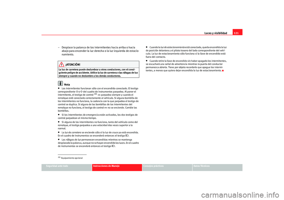 Seat Alhambra 2005 Manual de instrucciones (in Spanish) Luces y visibilidad121
Seguridad ante todo
Instrucciones de Manejo
Consejos prácticos
Datos Técnicos
– Desplace la palanca de los intermitentes hacia arriba o hacia
abajo para encender la luz der Seat Alhambra 2005 Manual de instrucciones (in Spanish) Luces y visibilidad121
Seguridad ante todo
Instrucciones de Manejo
Consejos prácticos
Datos Técnicos
– Desplace la palanca de los intermitentes hacia arriba o hacia
abajo para encender la luz der