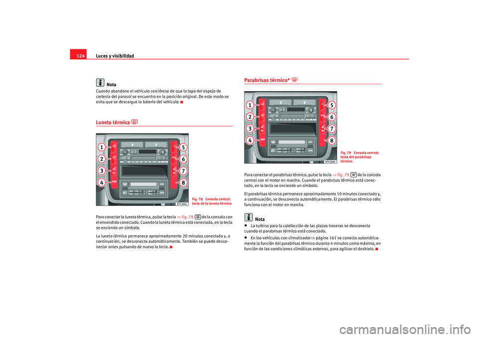 Seat Alhambra 2005 Manual de instrucciones (in Spanish) Luces y visibilidad
124
NotaCuando abandone el vehículo cercióre se de que la tapa del espejo de
cortesía del parasol se encuentra en la posición original. De este modo se
evita que se descargue Seat Alhambra 2005 Manual de instrucciones (in Spanish) Luces y visibilidad
124
NotaCuando abandone el vehículo cercióre se de que la tapa del espejo de
cortesía del parasol se encuentra en la posición original. De este modo se
evita que se descargue