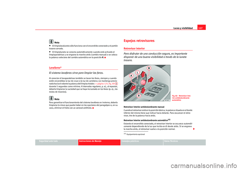 Seat Alhambra 2005 Manual de instrucciones (in Spanish) Luces y visibilidad127
Seguridad ante todo
Instrucciones de Manejo
Consejos prácticos
Datos Técnicos
Nota
•
El limpialavaluneta sólo funciona con el encendido conectado y el portón
trasero cerr Seat Alhambra 2005 Manual de instrucciones (in Spanish) Luces y visibilidad127
Seguridad ante todo
Instrucciones de Manejo
Consejos prácticos
Datos Técnicos
Nota
•
El limpialavaluneta sólo funciona con el encendido conectado y el portón
trasero cerr