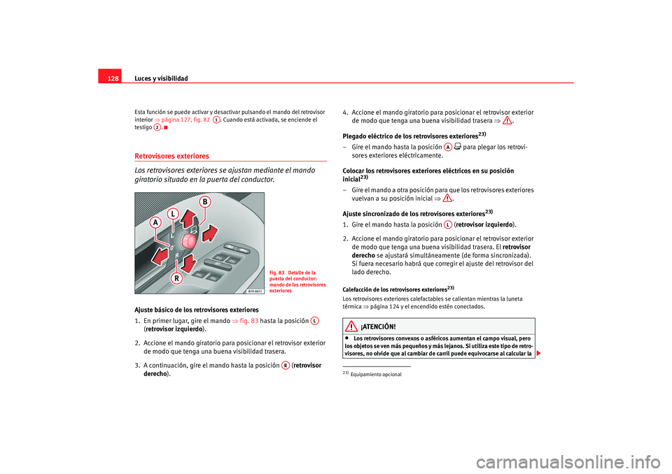 Seat Alhambra 2005 Manual de instrucciones (in Spanish) Luces y visibilidad
128Esta función se puede activar y desactivar pulsando el mando del retrovisor
interior ⇒página 127, fig. 82 . Cuando está activada, se enciende el
testigo .Retrovisores Seat Alhambra 2005 Manual de instrucciones (in Spanish) Luces y visibilidad
128Esta función se puede activar y desactivar pulsando el mando del retrovisor
interior ⇒página 127, fig. 82 . Cuando está activada, se enciende el
testigo .Retrovisores