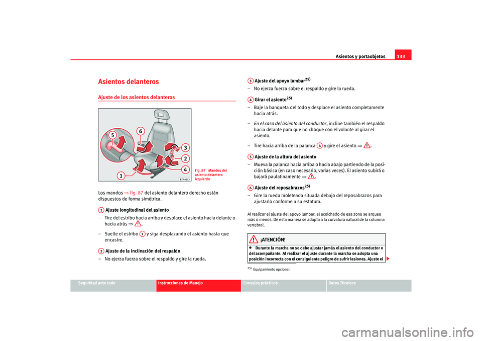 Seat Alhambra 2005  Manual de instrucciones (in Spanish) Asientos y portaobjetos133
Seguridad ante todo
Instrucciones de Manejo
Consejos prácticos
Datos Técnicos
Asientos delanterosAjuste de los asientos delanterosLos mandos ⇒fig. 87  del asiento delant
