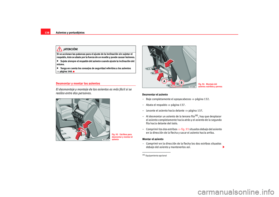 Seat Alhambra 2005  Manual de instrucciones (in Spanish) Asientos y portaobjetos
138
¡ATENCIÓN!
Si se accionan las palancas para el ajuste de la inclinación sin sujetar el 
respaldo, éste se abate por la fuerza de un muelle y puede causar lesiones.•
S