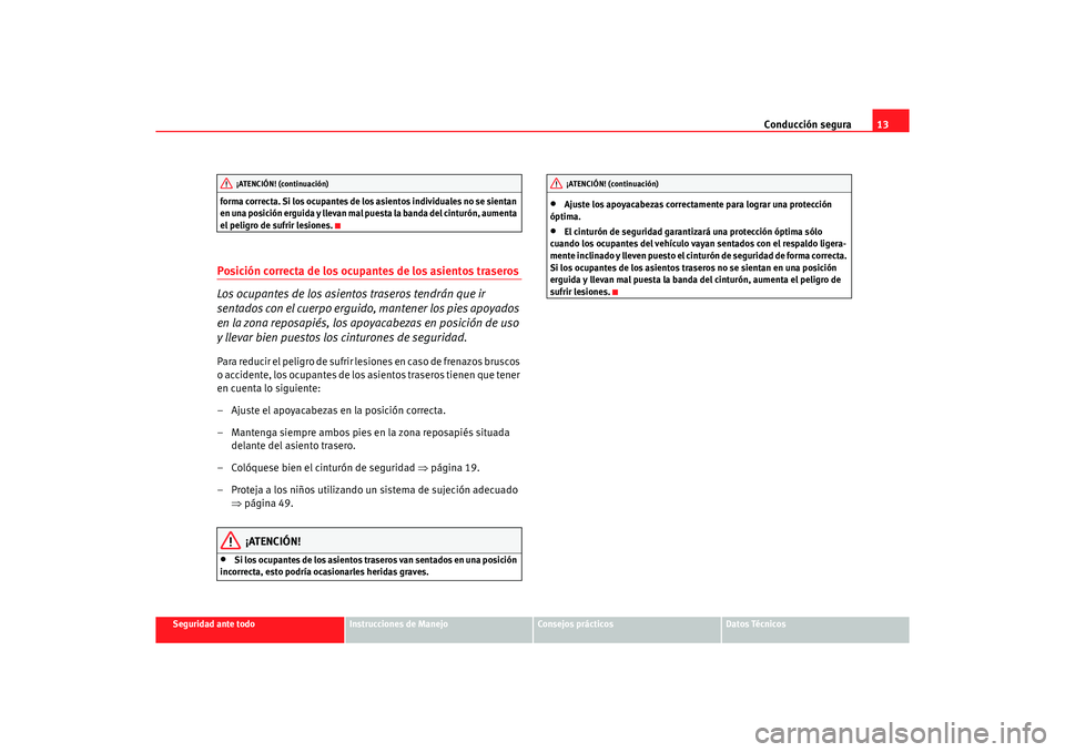 Seat Alhambra 2005 Manual de instrucciones (in Spanish) Conducción segura13
Seguridad ante todo
Instrucciones de Manejo
Consejos prácticos
Datos Técnicos
forma correcta. Si los ocupantes de los asientos individuales no se sientan
en una posición ergui Seat Alhambra 2005 Manual de instrucciones (in Spanish) Conducción segura13
Seguridad ante todo
Instrucciones de Manejo
Consejos prácticos
Datos Técnicos
forma correcta. Si los ocupantes de los asientos individuales no se sientan
en una posición ergui