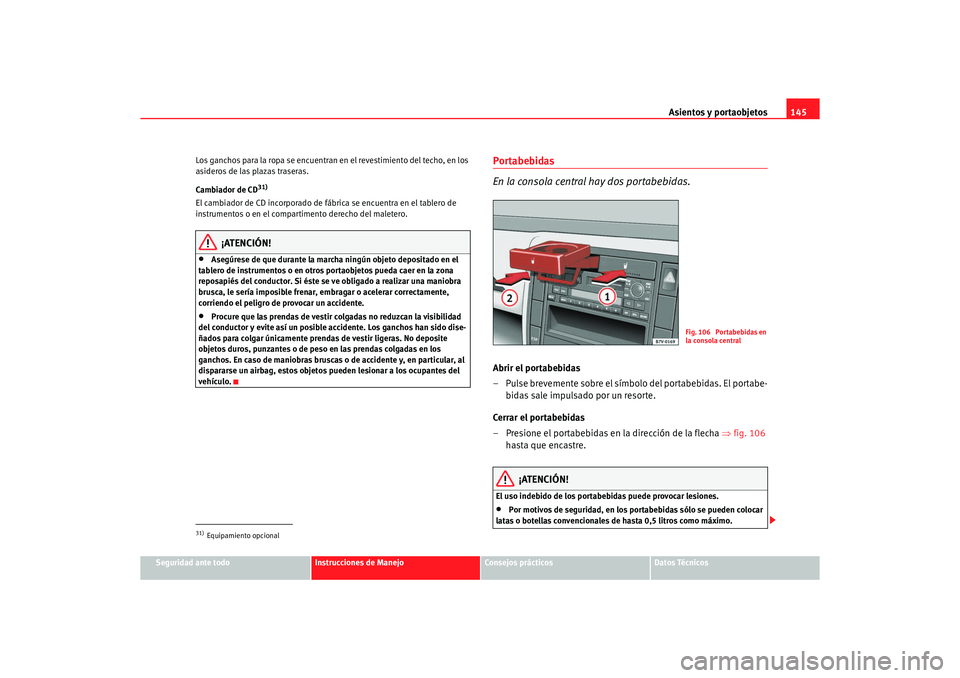 Seat Alhambra 2005  Manual de instrucciones (in Spanish) Asientos y portaobjetos145
Seguridad ante todo
Instrucciones de Manejo
Consejos prácticos
Datos Técnicos
Los ganchos para la ropa se encuentran en el revestimiento del techo, en los 
asideros de las